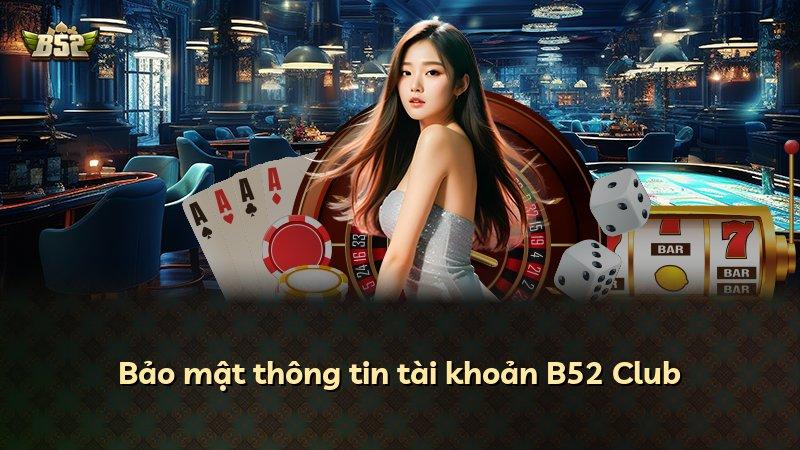Bảo mật thông tin tài khoản B52 Club